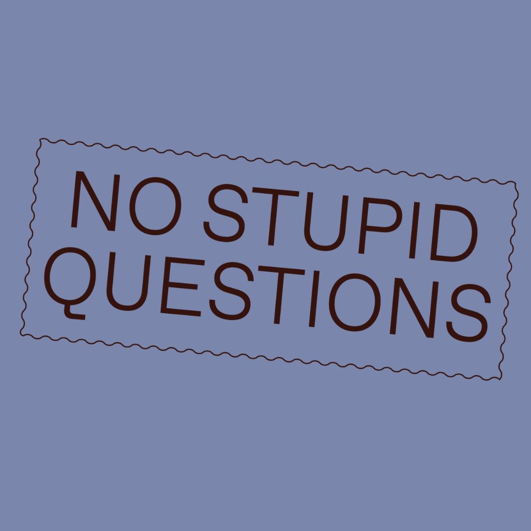 NO STUPID QUESTIONS